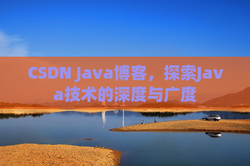 CSDN Java博客，探索Java技术的深度与广度